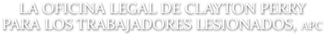 La Oficina Legal De Clayton Perry Para Los Trabajadores Lesionados, APC