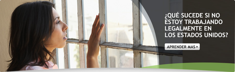 ¿Qué sucede si no estoy trabajando legalmente en los estados unidos? Aprender Mas.