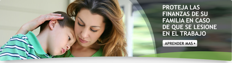 Proteja las finanzas de su familia en caso de que se lesione en el trabajo. Aprender Mas.