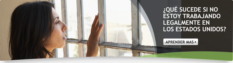 ¿Qué sucede si no estoy trabajando legalmente en los estados unidos? Aprender Mas.